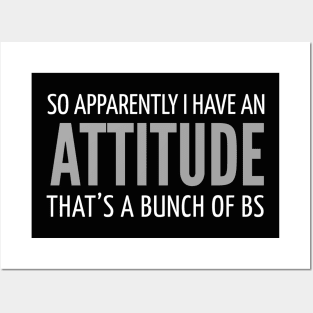 FUNNY QUOTES / SO APPARENTLY I HAVE AN ATTITUDE THAT’S A BUNCH OF BS Posters and Art